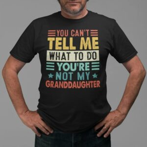 Funny Grandpa Shirt You Cant Tell Me What To Do Youre Not My Granddaughter