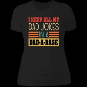I Keep All My Dad Jokes In A Dad A Base Unisex T Shirt Sweatshirt Hoodie 2