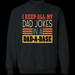 I Keep All My Dad Jokes In A Dad A Base Unisex T Shirt Sweatshirt Hoodie 3