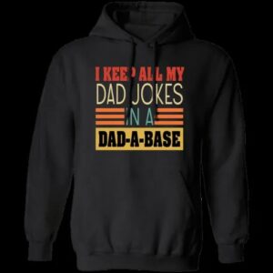 I Keep All My Dad Jokes In A Dad A Base Unisex T Shirt Sweatshirt Hoodie 4