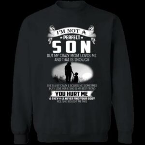 Im Not A Perfect Son But My Crazy Mom Loves Me Unisex T Shirt Sweatshirt Hoodie 3